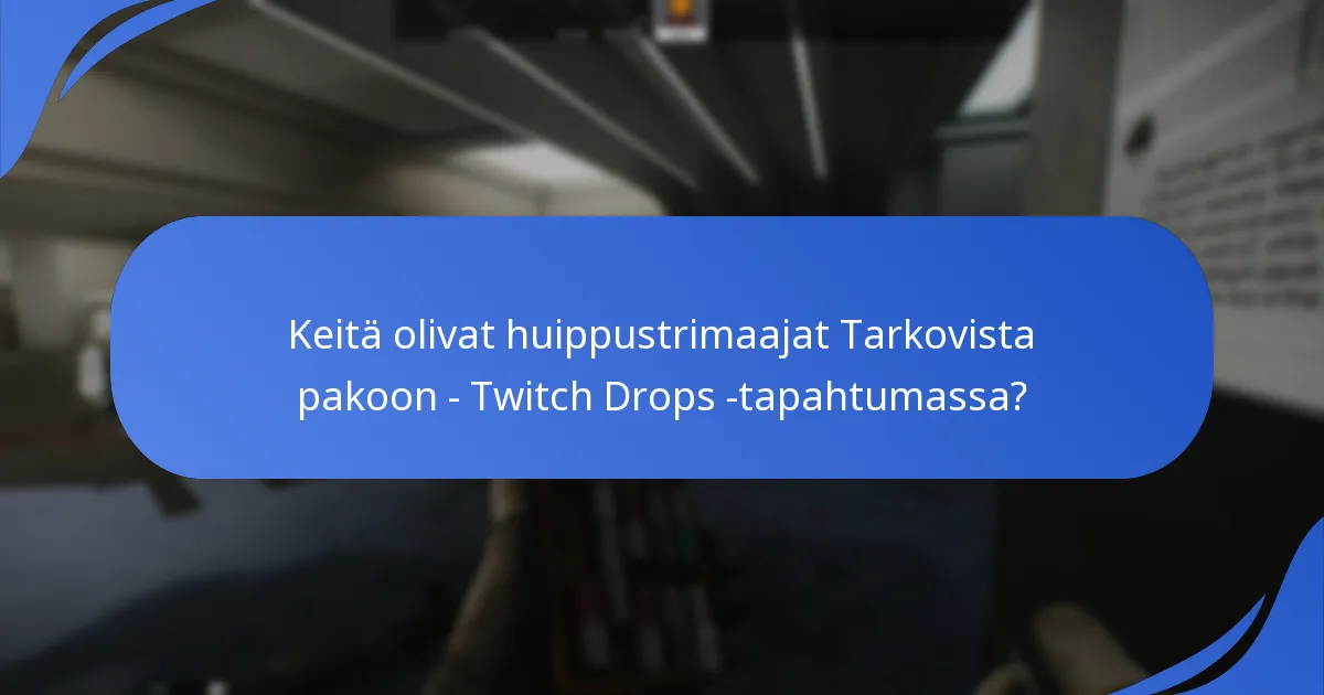 Keitä olivat huippustrimaajat Tarkovista pakoon – Twitch Drops -tapahtumassa?