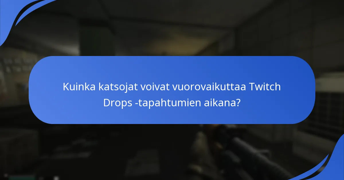 Kuinka katsojat voivat vuorovaikuttaa Twitch Drops -tapahtumien aikana?