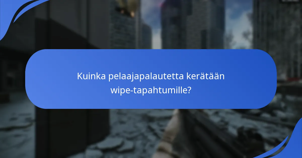 Kuinka pelaajapalautetta kerätään wipe-tapahtumille?
