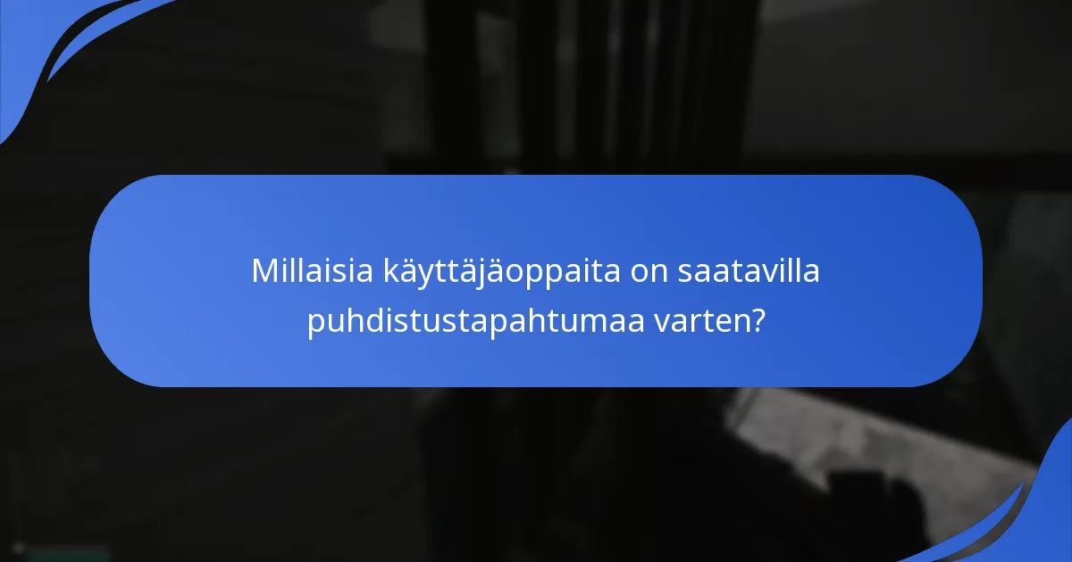 Millaisia käyttäjäoppaita on saatavilla puhdistustapahtumaa varten?