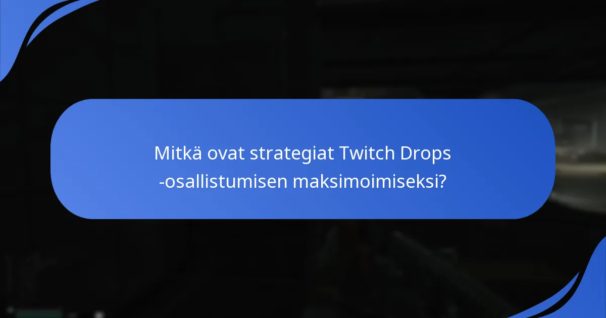 Mitkä ovat strategiat Twitch Drops -osallistumisen maksimoimiseksi?