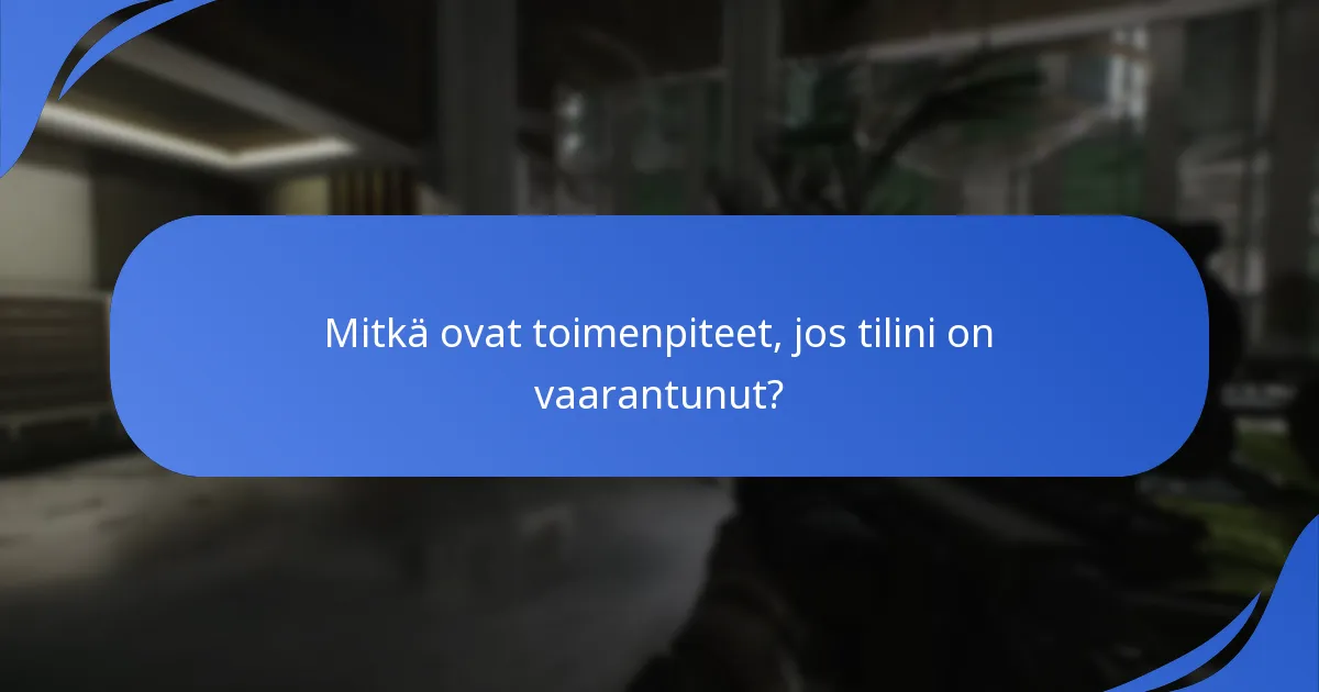 Mitkä ovat toimenpiteet, jos tilini on vaarantunut?