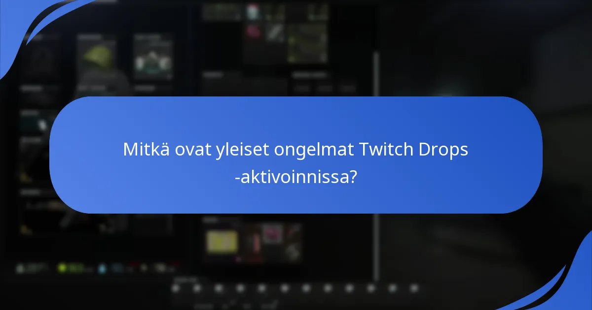 Mitkä ovat yleiset ongelmat Twitch Drops -aktivoinnissa?